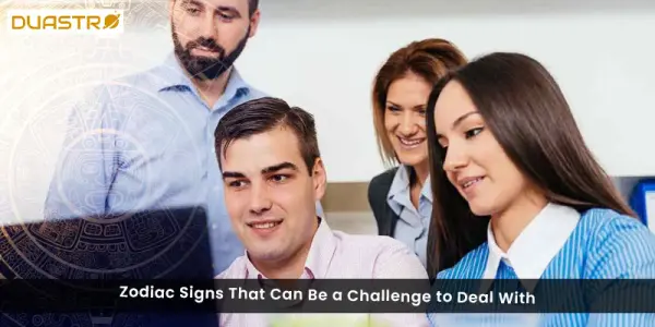 Zodiac Signs That Can Be a Challenge to Deal With
